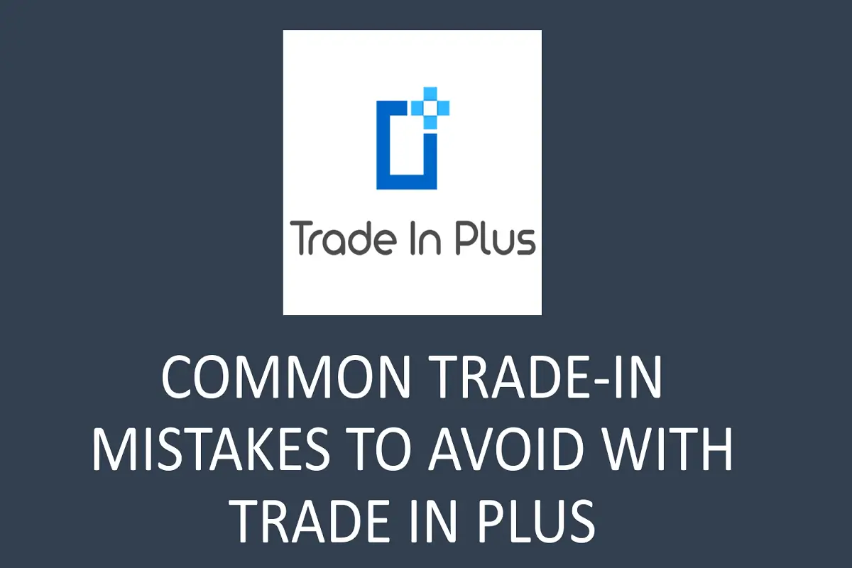 Common Trade-In Mistakes to Avoid with Trade In Plus